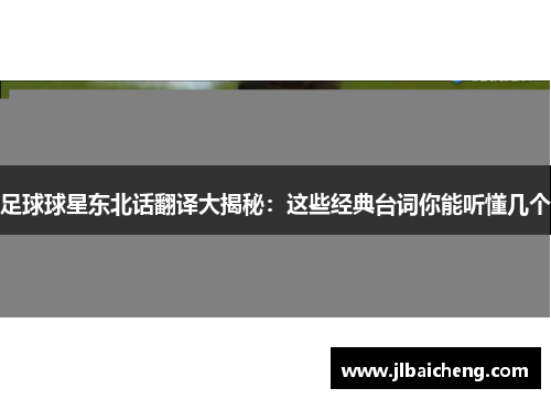 足球球星东北话翻译大揭秘：这些经典台词你能听懂几个